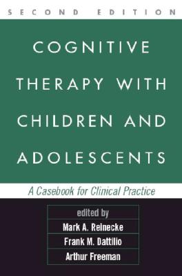 Cognitive Therapy with Children and Adolescents, Second Edition: A Casebook for Clinical Practice