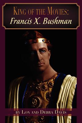 King of the Movies: Francis X. Bushman