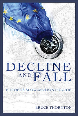Decline & Fall: Europes Slow Motion Suicide