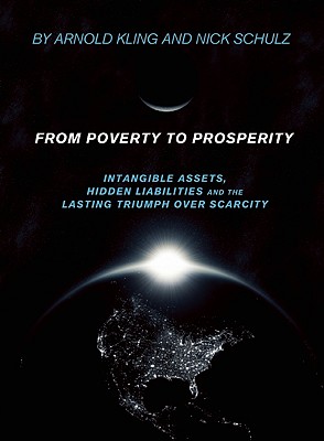 From Poverty to Prosperity: Intangible Assets, Hidden Liabilities and the Lasting Triumph over Scarcity