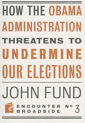 How the Obama Administration Threatens to Undermine Our Elections (Encounter Broadsides)