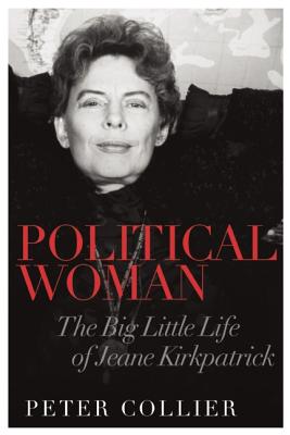 Political Woman: The Big Little Life of Jeane Kirkpatrick, Collier, Peter Political Woman: The Big Little Life of Jeane Kirkpatrick, Collier, Peter