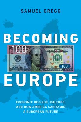 Becoming Europe: Economic Decline, Culture, and How America Can Avoid a European Future