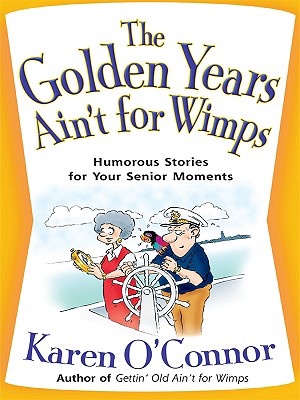 The Golden Years Ain't for Wimps: Humorous Stories for Your Senior Moments (Christian Softcover Originals)