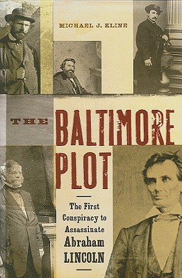 The Baltimore Plot: The First Conspiracy to Assassinate Abraham Lincoln
