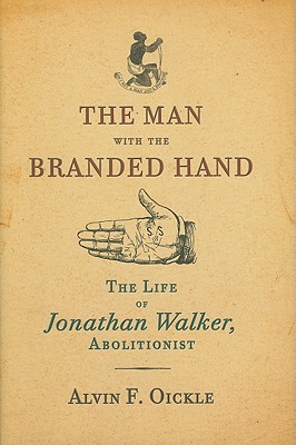 The Man with the Branded Hand: The Life of Jonathan Walker, Abolitionist