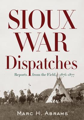 Sioux War - Dispatches reports from the field 1876-1877
