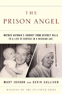 PRISON ANGEL: MOTHER ANTONIA'S JOURNEY FROM BEVERLY HILLS TO A LIFE OF SERVICE IN A MEXICAN JAIL