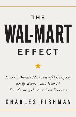 The Wal-Mart Effect How the World's Most Powerful Company Really Works--and HowIt's Transforming the American Economy