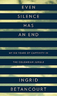Image for Even Silence Has an End: My Six Years of Captivity in the Colombian Jungle