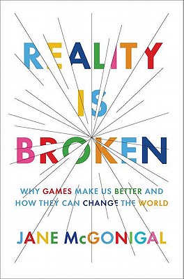 Reality Is Broken: Why Games Make Us Better and How They Can Change the World