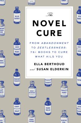 Novel Cure: From Abandonment to Zestlessness: 751 Books to Cure What Ails You