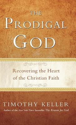 The Prodigal God: Recovering the Heart of the Christian Faith