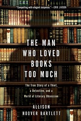 Image for The Man Who Loved Books Too Much: The True Story of a Thief, a Detective, and a World of Literary Obsession