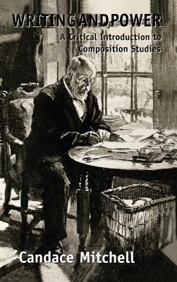 Writing and Power: A Critical Introduction to Composition Studies (Series in Critical Narrative)