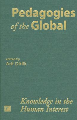 Pedagogies of the Global: Knowledge in the Human Interest (Cultural Politics & the Promise of Democracy)