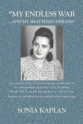 My Endless War. . . and My Shattered Dreams My Survival of the Holocaust and the Recollection of My Unforgettable Memories of My Life before World War . after the War and all of My Happenings. .