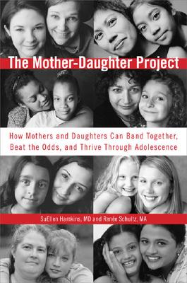The Mother-Daughter Project How Mothers and Daughters Can Band Together, Beat the Odds,and Thrive ThroughAdolescence
