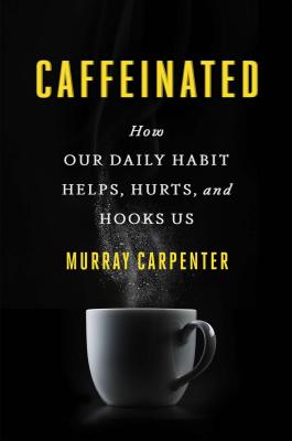 Image for CAFFEINATED HOW OUR DAILY HABIT HELPS, HURTS, AND HOOKS US
