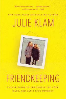 Friendkeeping: A Field Guide to the People You Love, Hate, and Cant Live Without
