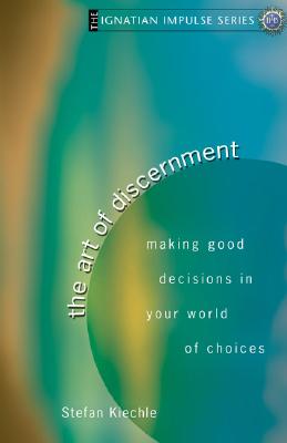 Art of Discernment: Making Good Decisions in Your World of Choices (Ignatian Impulse)