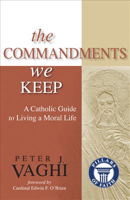 The Commandments We Keep: A Catholic Guide to Living a Moral Life (Pillars of Faith)