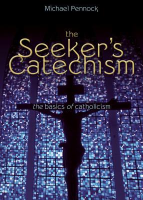 The Seeker's Catechism: The Basics of Catholicism