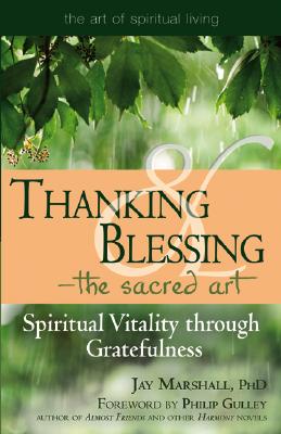 Thanking and Blessing -- the Sacred Art: Spiritual Vitality Through Gratefulness (Art of Spiritual Living)