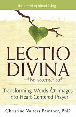 Lectio DivinaThe Sacred Art: Transforming Words & Images into Heart-Centered Prayer (The Art of Spiritual Living)
