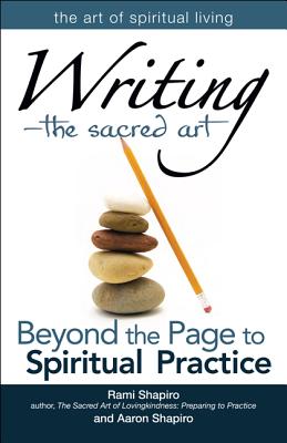 WRITING: THE SACRED ART : BEYOND THE PAGE TO SPIRITUAL PRACTICE