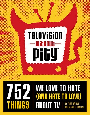 Image for TELEVISION WITHOUT PITY 752 THINGS WE LOVE TO HATE (AND HATE TO LOVE) ABOUT TV
