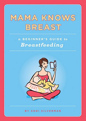 Image for Mama Knows Breast: A Beginner's Guide to Breastfeeding Mama Knows Breast: A Beginner's Guide to Breastfeeding