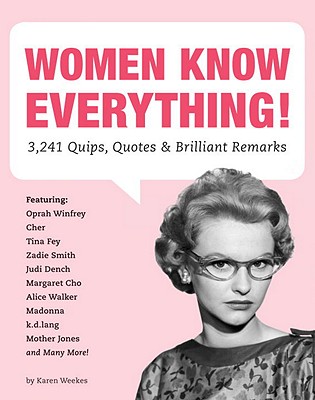 Women Know Everything!: 3,241 Quips, Quotes, & Bri