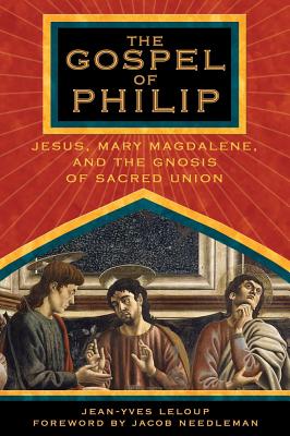 Gospel of Philip: Jesus, Mary Magdalene, and the Gnosis of Sacred Union
