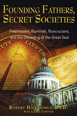 Founding Fathers, Secret Societies. Freemaons, Illuminati, Rosicrucians, And The Decoding Of The Great Seal