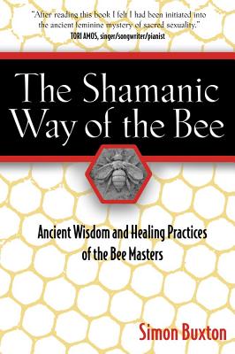 Image for The Shamanic Way of the Bee: Ancient Wisdom and Healing Practices of the Bee Masters