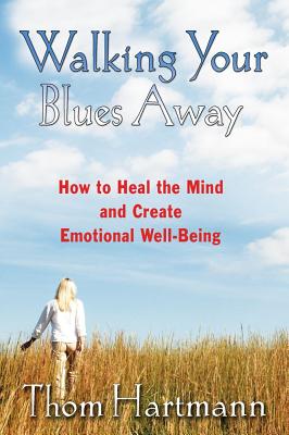 Walking Your Blues Away: How to Heal the Mind and Create Emotional Well-being
