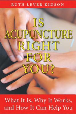 Is Acupuncture Right For You What It Is, Why It Works, and How It Can Help You