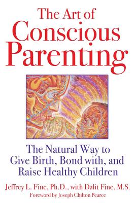 Image for The Art of Conscious Parenting: The Natural Way to Give Birth, Bond with, and Raise Healthy Children