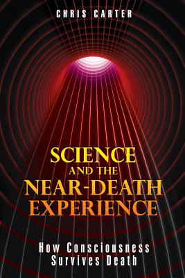 Science and the Near-Death Experience - How Consciousness Survives Death