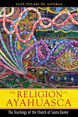 Image for The Religion of Ayahuasca - The Teachings of the Church of Santo Daime
