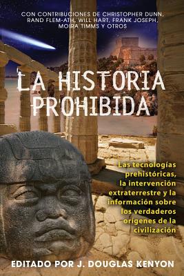 La historia prohibida: Las tecnologas prehistricas, la intervencin extraterrestre y la informacin sobre los verdaderos orgenes de la civilizacin (Spanish Edition)