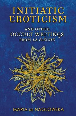 Initiatic Eroticism: and Other Occult Writings from La Flche