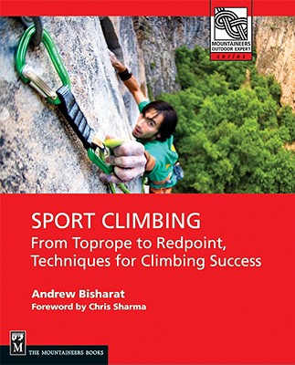 Sport Climbing: From Top Rope to Redpoint, Techniques for Climbing Success