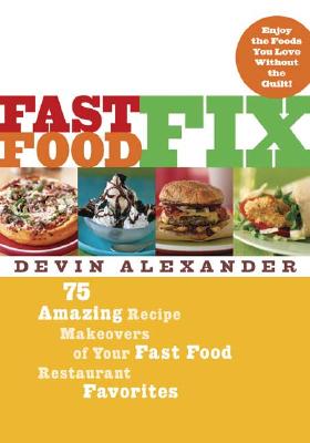 Image for Fast Food Fix: 75+ Amazing Recipe Makeovers of Your Fast Food Restaurant Favorites