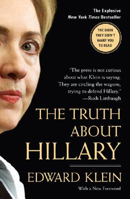 Truth About Hillary : What She Knew, When She Knew It, And How Far Shell Go to Become President