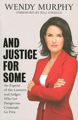 And Justice for Some: An Expose of the Lawyers and Judges Who Let Dangerous Criminals Go Free Murphy, Wendy