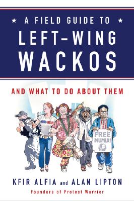 A Field Guide to Left-Wing Wackos: And What to Do About Them