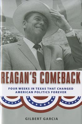 Reagan's Comeback: Four Weeks in Texas That Changed American Politics Forever