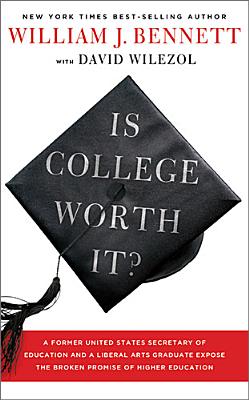 Is College Worth It: A Former United States Secretary of Education and a Liberal Arts Graduate Expose the Broken Promise of Higher Education